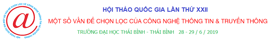 Hội thảo Quốc gia lần thứ XXII: Một số vấn đề chọn lọc của Công nghệ thông tin và Truyền thông, Trường Đại học Thái Bình - Thái Bình, 2019