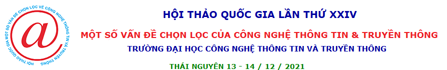 Hội thảo Quốc gia lần thứ XXIV: Một số vấn đề chọn lọc của Công nghệ thông tin và Truyền thông, Trường Đại học Công nghệ thông tin và truyền thông - Thái Nguyên, 2021