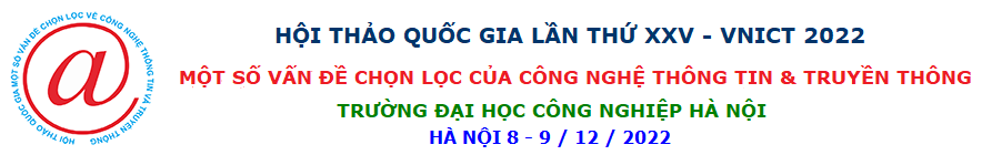 Hội thảo Quốc gia lần thứ XXV (VNICT 2022): Một số vấn đề chọn lọc của Công nghệ thông tin và Truyền thông, Trường Đại học Công nghiệp Hà Nội, 2022