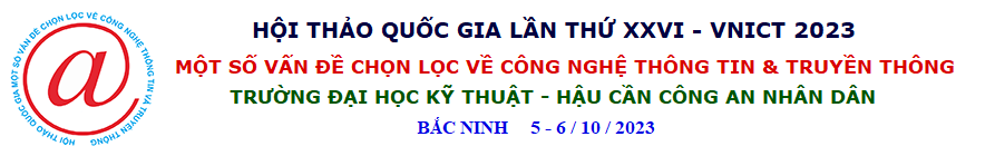 Hội thảo Quốc gia lần thứ XXVI (VNICT 2023): Một số vấn đề chọn lọc về Công nghệ thông tin và Truyền thông, Trường Đại học Kỹ thuật - Hậu cần CAND, 2023